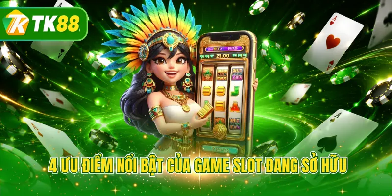 4 ưu điểm nổi bật của game slot đang sở hữu