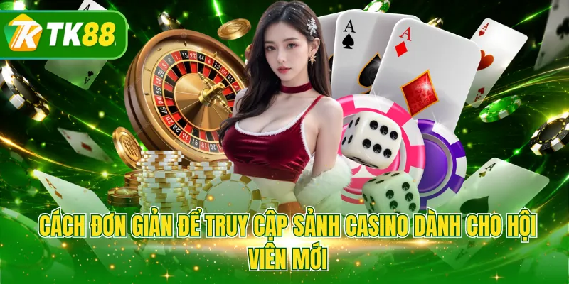 Cách đơn giản để truy cập sảnh casino dành cho hội viên mới