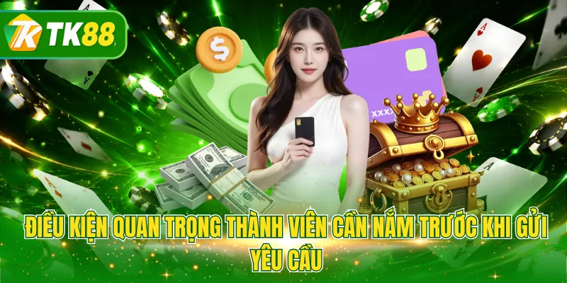 Điều kiện quan trọng thành viên cần nắm trước khi gửi yêu cầu