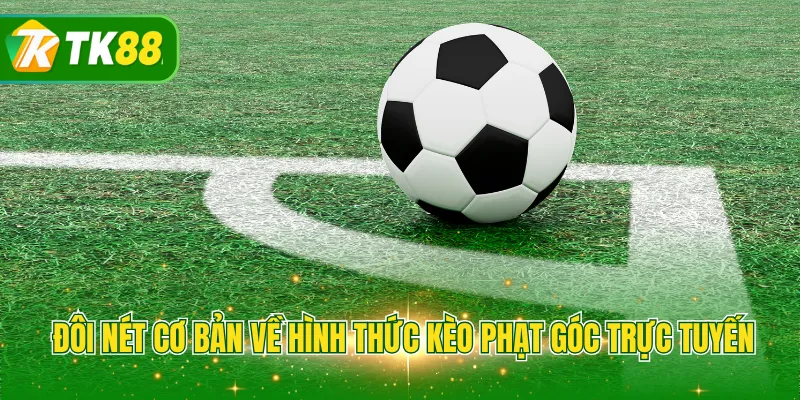 Đôi nét cơ bản về hình thức kèo phạt góc trực tuyến