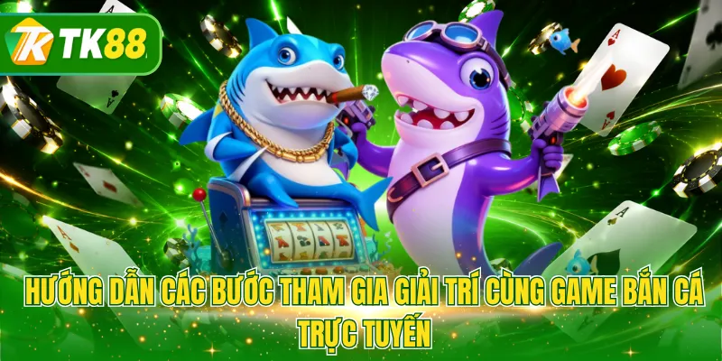 Hướng dẫn các bước tham gia giải trí cùng game bắn cá trực tuyến