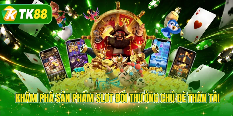 Khám phá sản phẩm slot đổi thưởng chủ đề thần tài