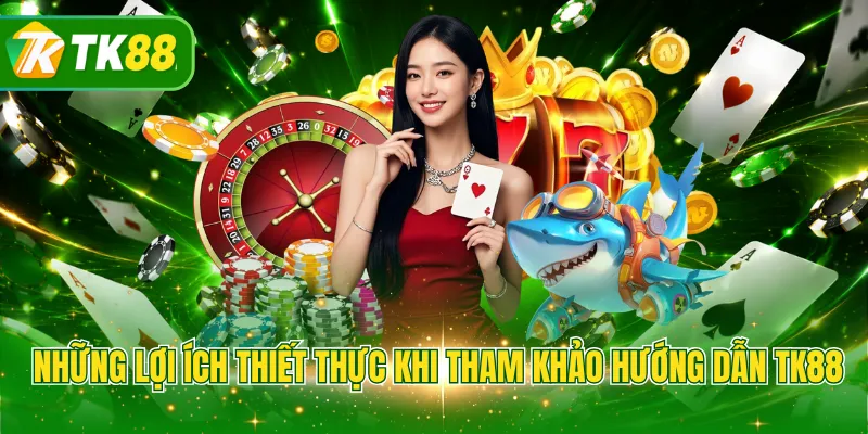Những lợi ích thiết thực khi tham khảo hướng dẫn TK88